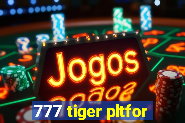 777 tiger pltfor